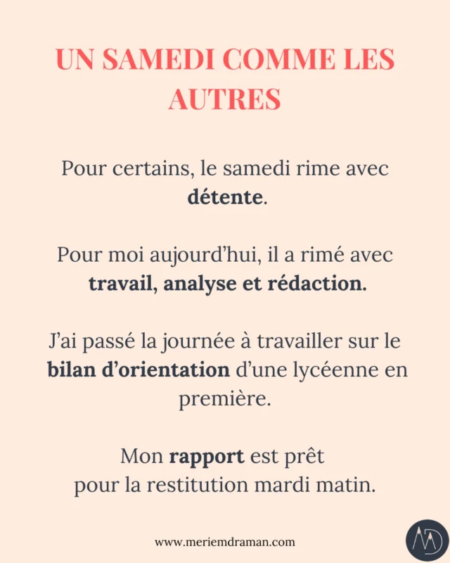 😉Un samedi comme tous les autres…

Pour certains, samedi rime avec détente.
Pour d’autres (comme moi), il rime avec travail.
Quand on est COSI, il faut être prêt à travailler les week-ends !

Je suis contente car j’ai été efficace. 
Jj’étais inspirée par le profil de mon élève en première et je lui ai trouvé 3 secteurs d’activité qui matchent vraiment bien avec son profil.
Hâte de les lui présenter mardi matin 🌟 avant de prendre mon avion l’après midi pour rentrer à Istanbul.

Et vous ? Comment était votre samedi ? Studieux ou chill ?

#assocosi #devenircosi #bilandorientation #bilandorientationscolaire #bilanorientationscolaire #conseilenorientation #conseilenorientationscolaire #meriemdraman